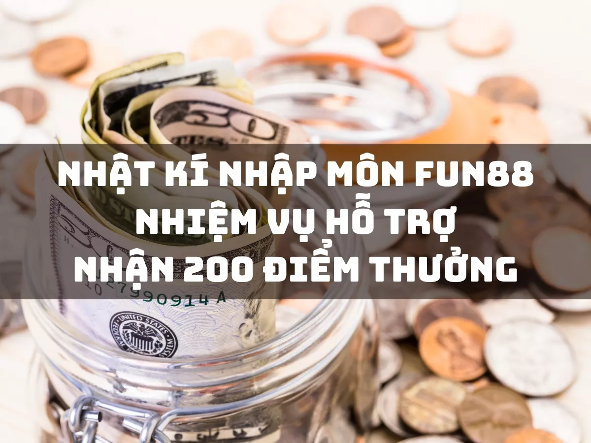 nhat ki nhap mon fun88 nhiem vu ho tro nhan 200 diem thuong.jpg