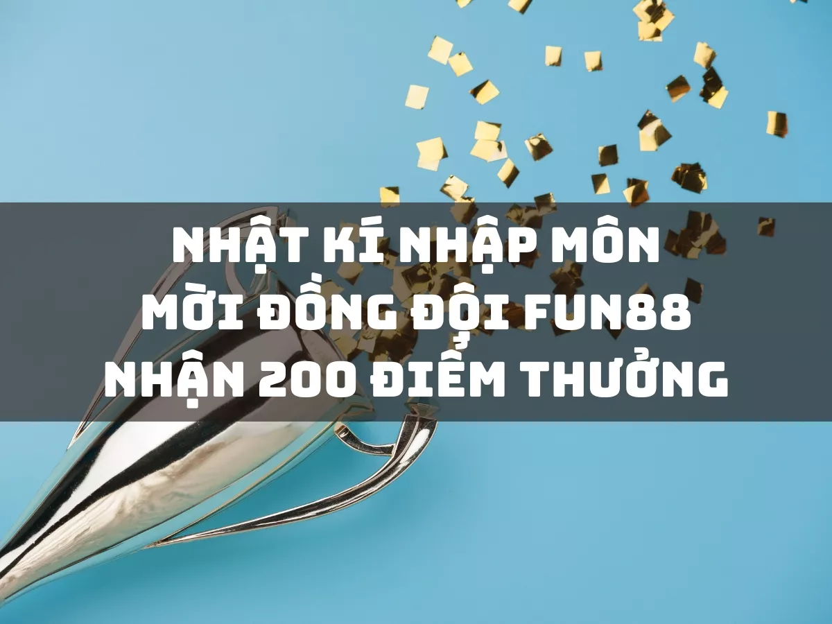 nhat ki nhap mon moi dong doi fun88 nhan 200 diem thuong.jpg