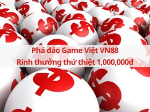 pha dao game viet vn88 rinh thuong thu thiet 1000000d