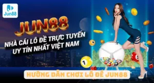 hướng dẫn chơi lô đề jun88