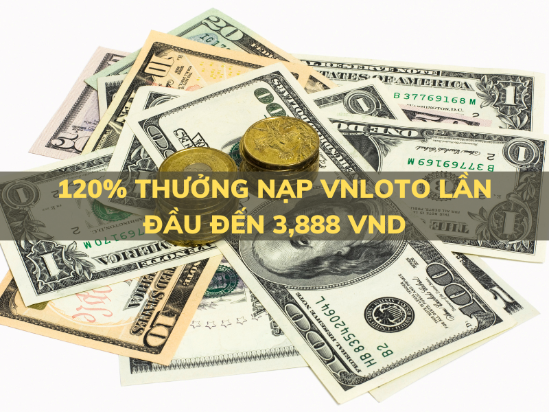 120% thưởng nạp VNLoto lần đầu đến 3,888 VND