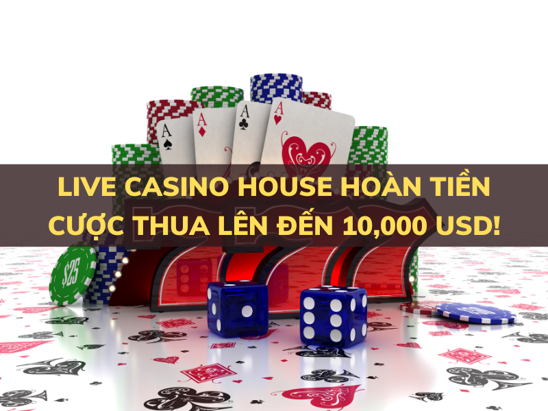 live casino house hoàn tiền cược thua hàng tuần đến 15%
