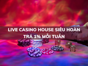 sieu hoan tra 1 moi tuan tai live casino house