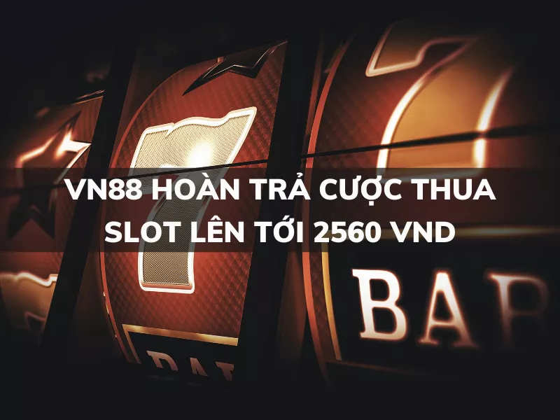 vn88 hoan tra cuoc thua slot len toi 2560 vnd.png