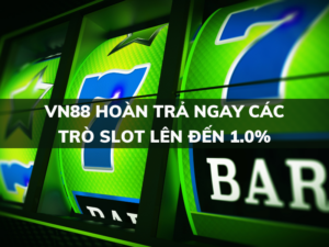 vn88 hoan tra ngay cac tro slot len den 1