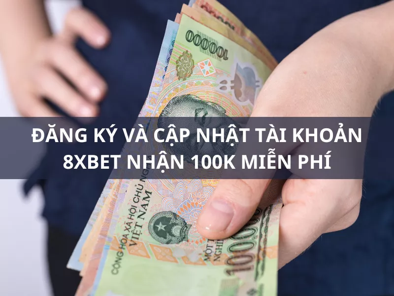 dang ky 8xbet cap nhat thong tin va tai app nhan 100k mien phi.png