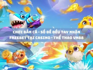 choi ban ca so de deu tay nhan freebet tai casino the thao vn88