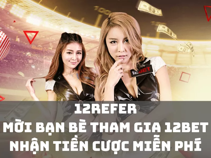 moi ban be tham gia 12bet nhan cuoc mien phi.jpg